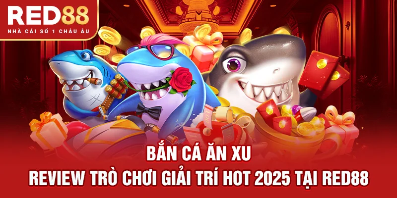 Bắn Cá Ăn Xu – Review Trò Chơi Giải Trí Hot 2025 Tại RED88