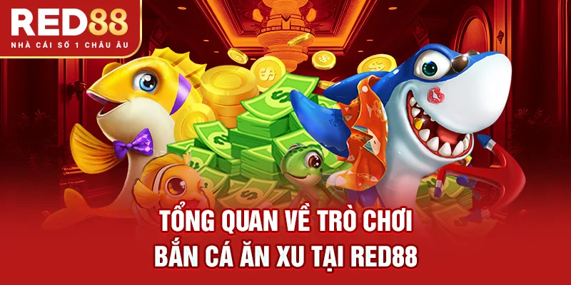 Tổng quan về trò chơi bắn cá ăn xu tại RED88