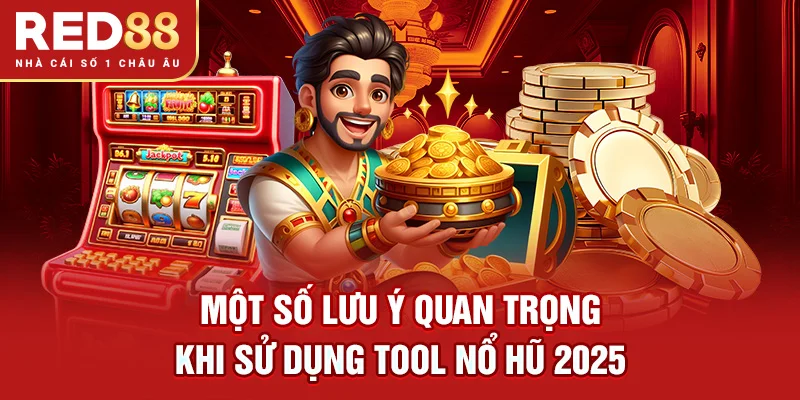 Một số lưu ý quan trọng khi sử dụng tool nổ hũ