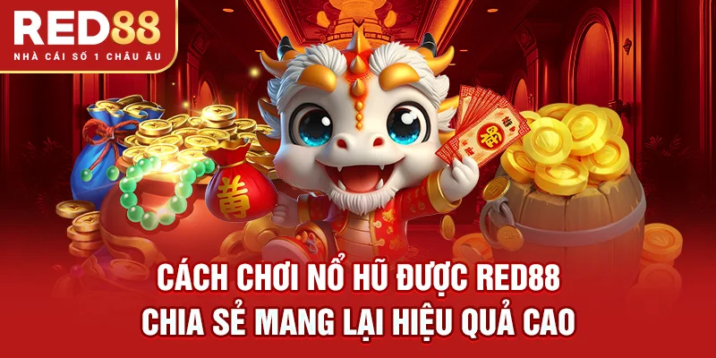 Cách chơi nổ hũ được RED88 chia sẻ mang lại hiệu quả cao