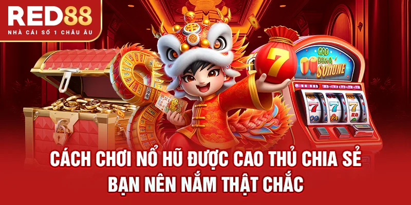 Cách chơi nổ hũ được cao thủ chia sẻ bạn nên nắm thật chắc