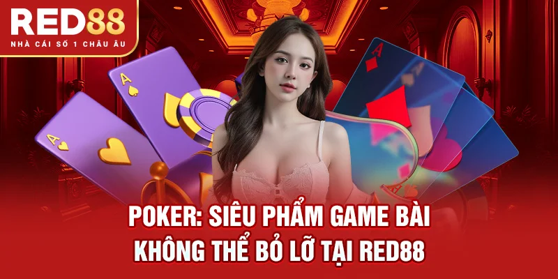 Poker: Siêu Phẩm Game Bài Không Thể Bỏ Lỡ Tại RED88