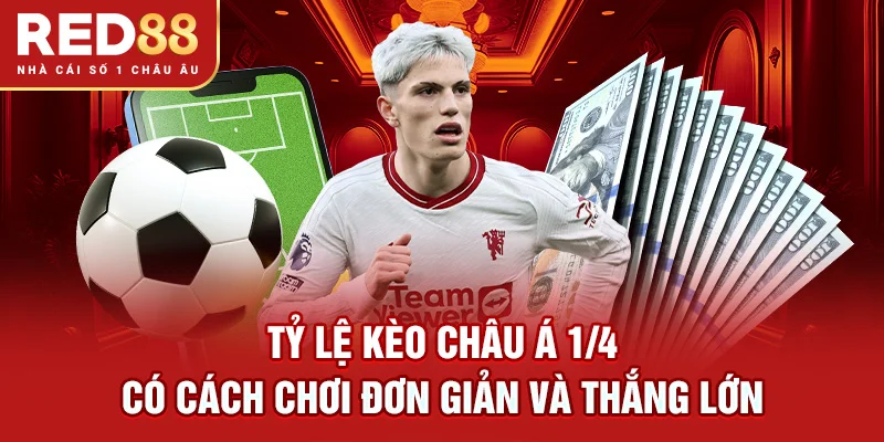 Tỷ lệ kèo Châu Á 1/4 có cách chơi đơn giản và thắng lớn