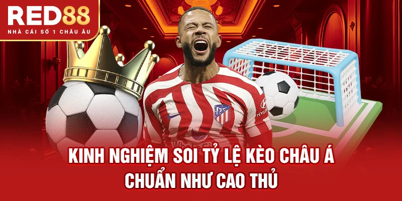 Kinh nghiệm soi tỷ lệ kèo Châu Á chuẩn như cao thủ